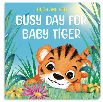 TOUCH AND FEEL BUSY DAY FOR BABY TIGER